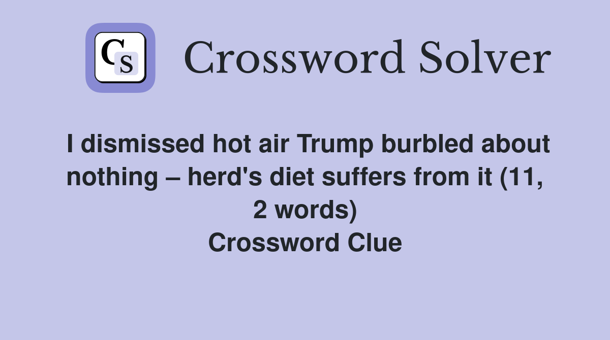 I dismissed hot air Trump burbled about nothing – herd's diet suffers from it (11, 2 words) Crossword Clue