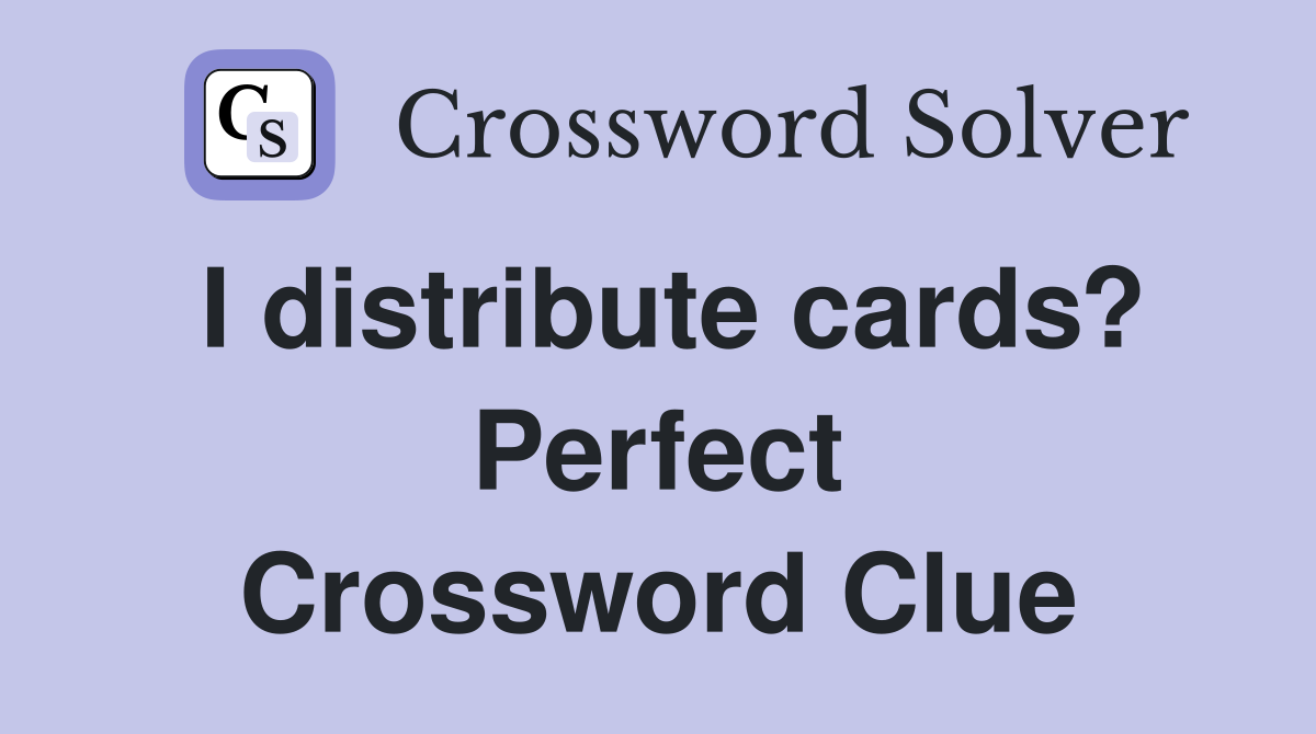 I distribute cards? Perfect Crossword Clue
