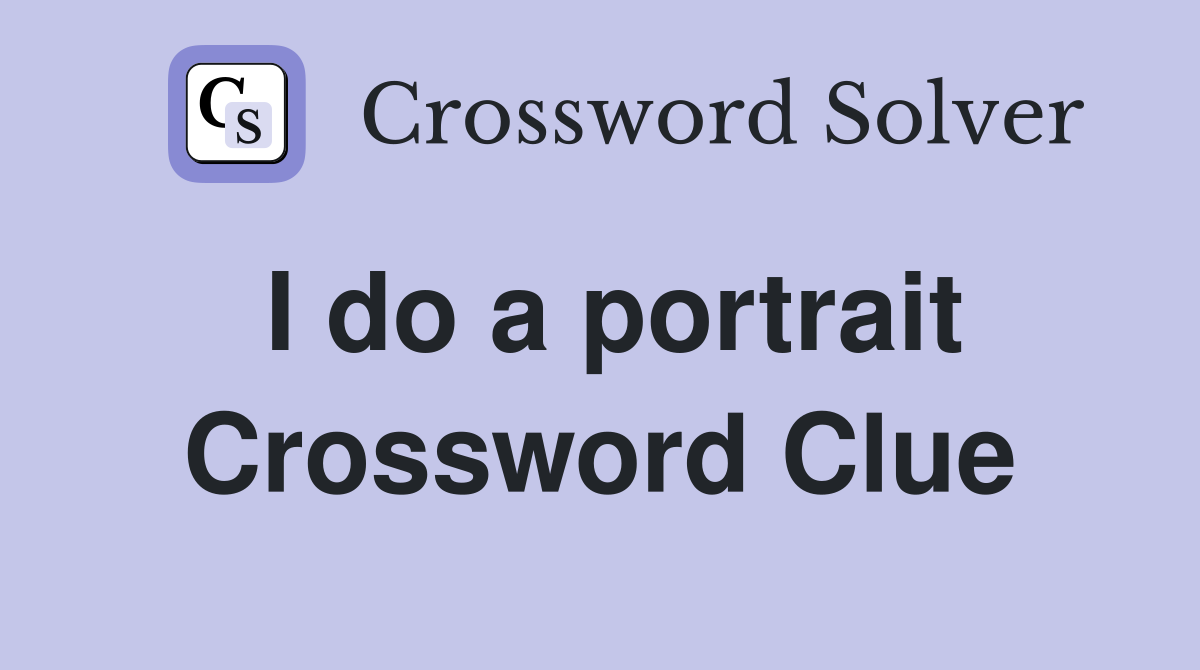 I do a portrait Crossword Clue