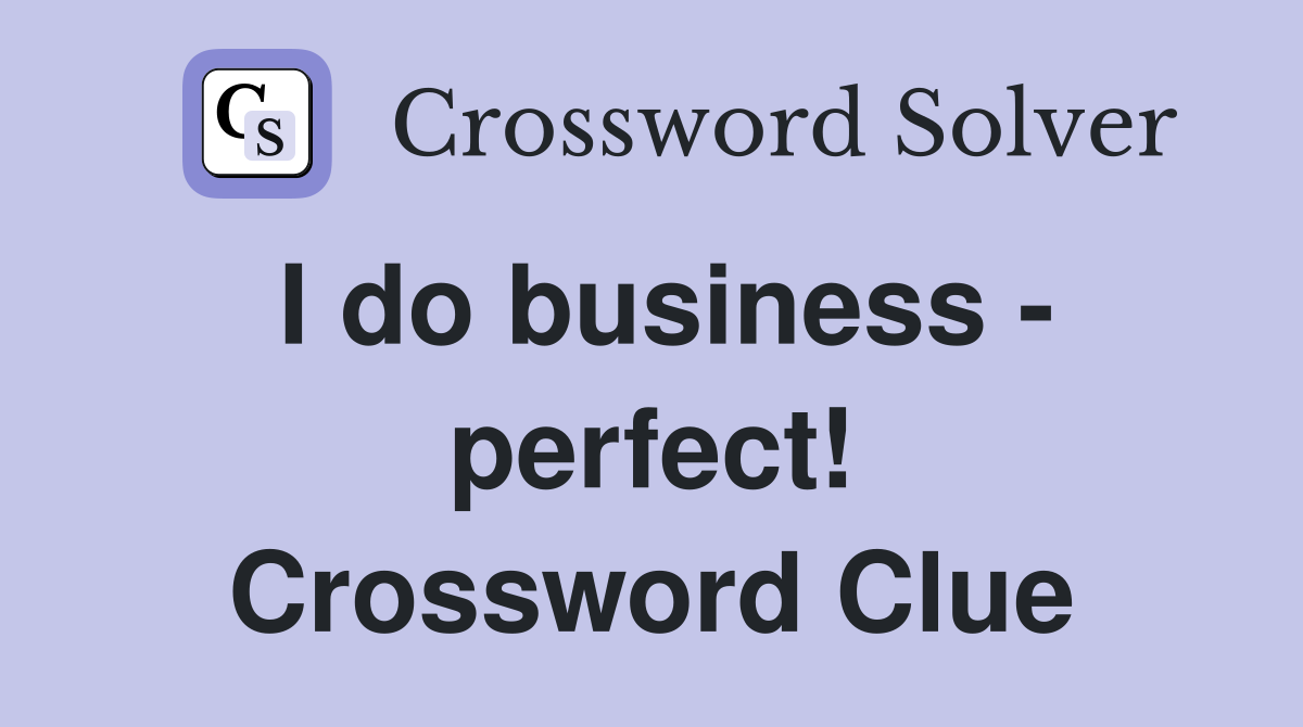 I do business - perfect! Crossword Clue