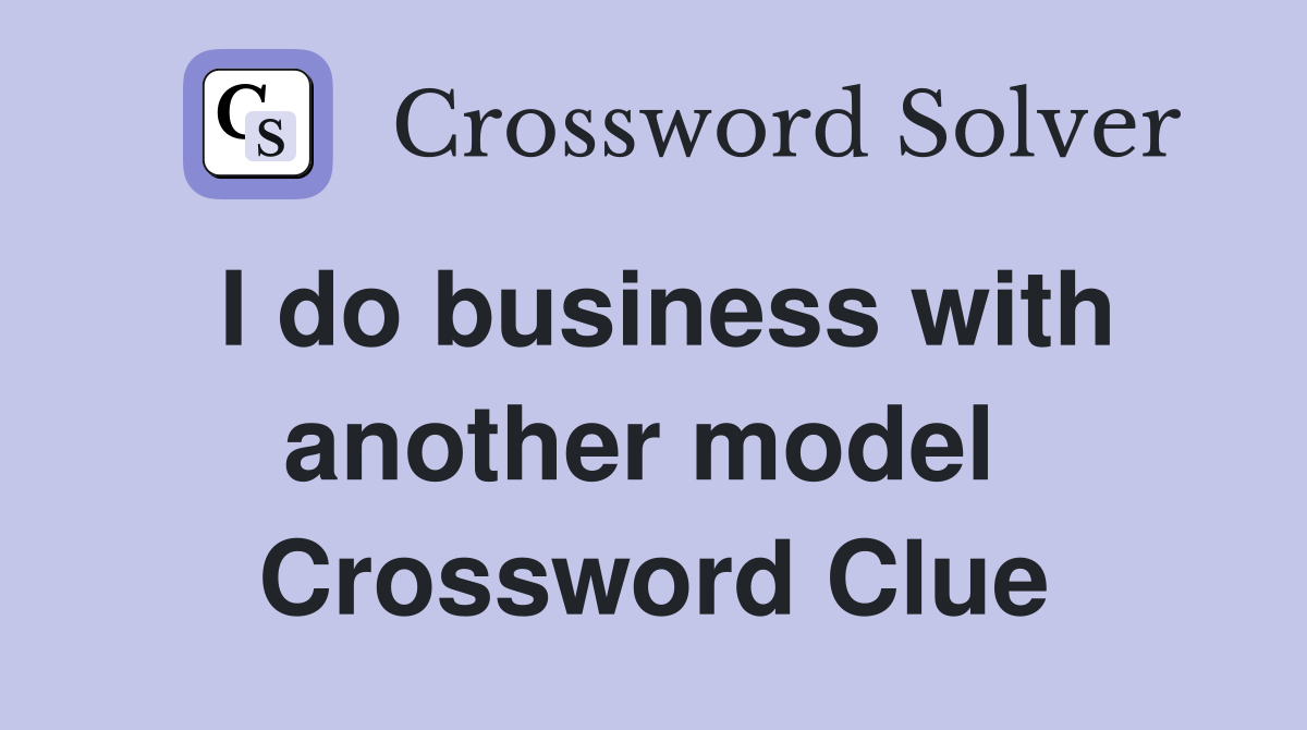I do business with another model  Crossword Clue