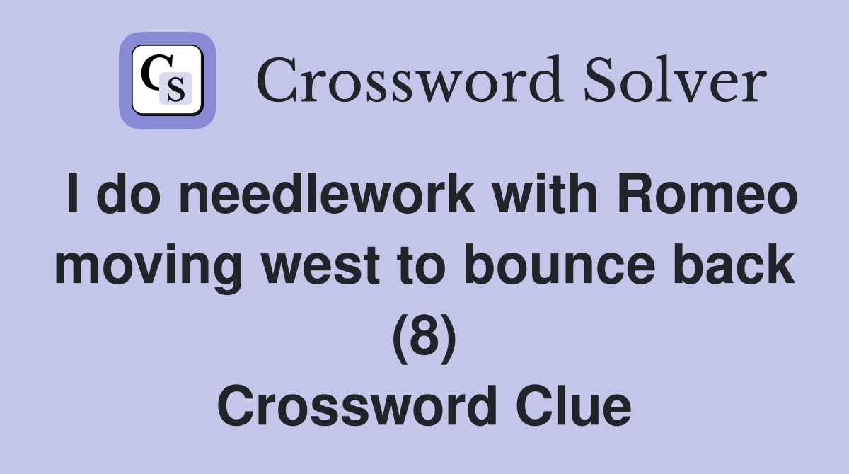 I do needlework with Romeo moving west to bounce back (8) Crossword Clue