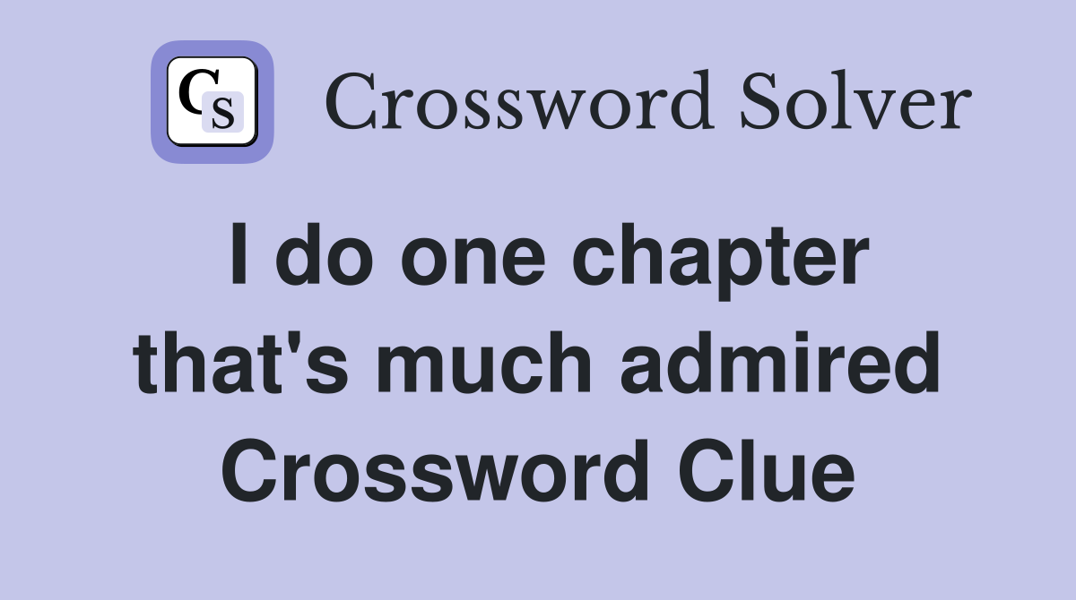 I do one chapter that's much admired Crossword Clue