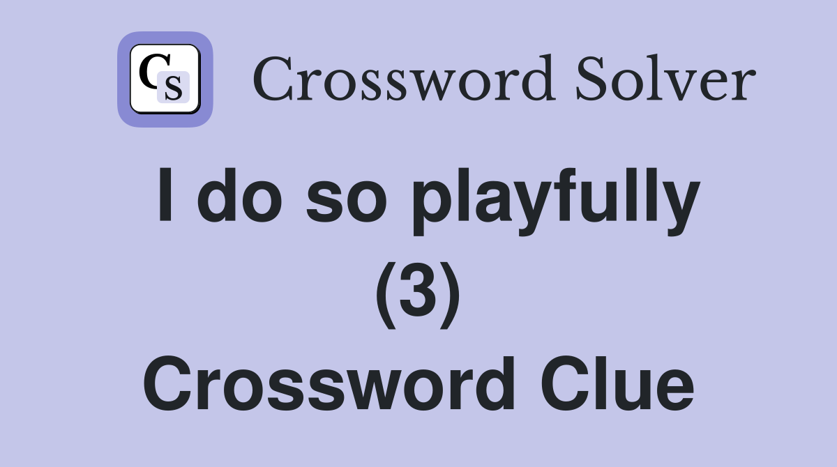 I do so playfully (3) Crossword Clue