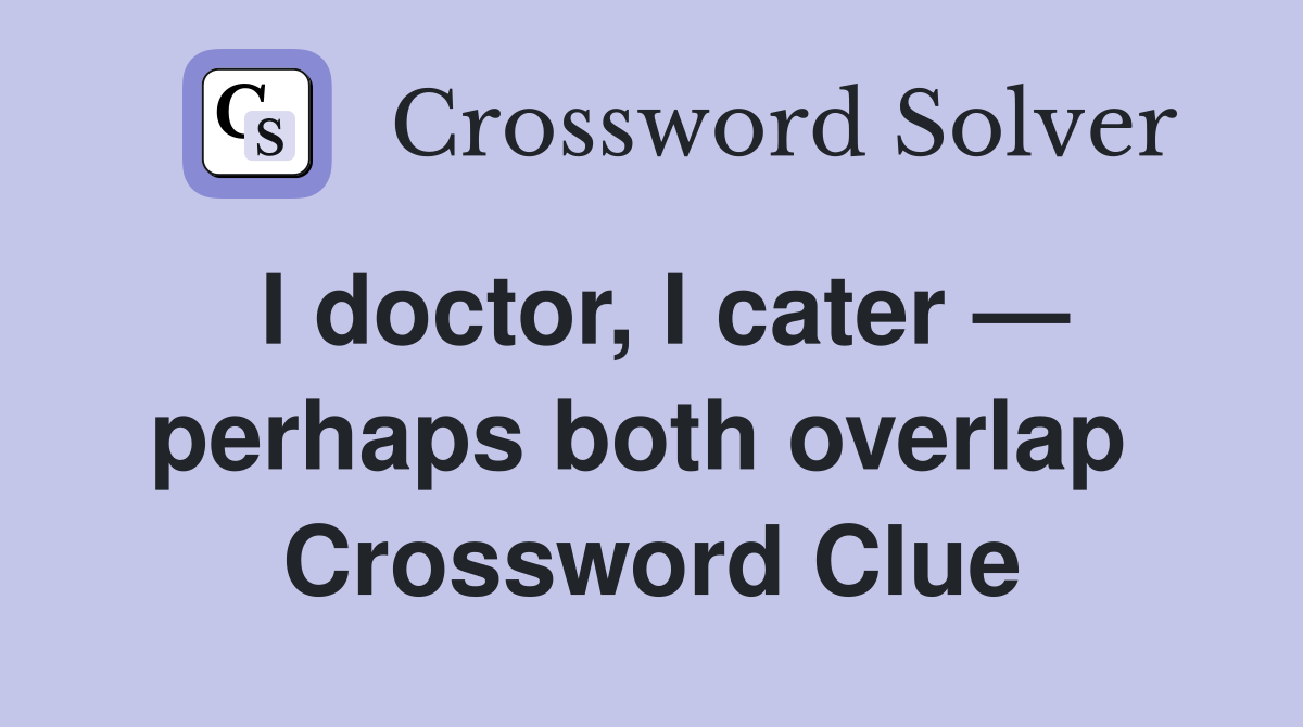I doctor, I cater — perhaps both overlap  Crossword Clue