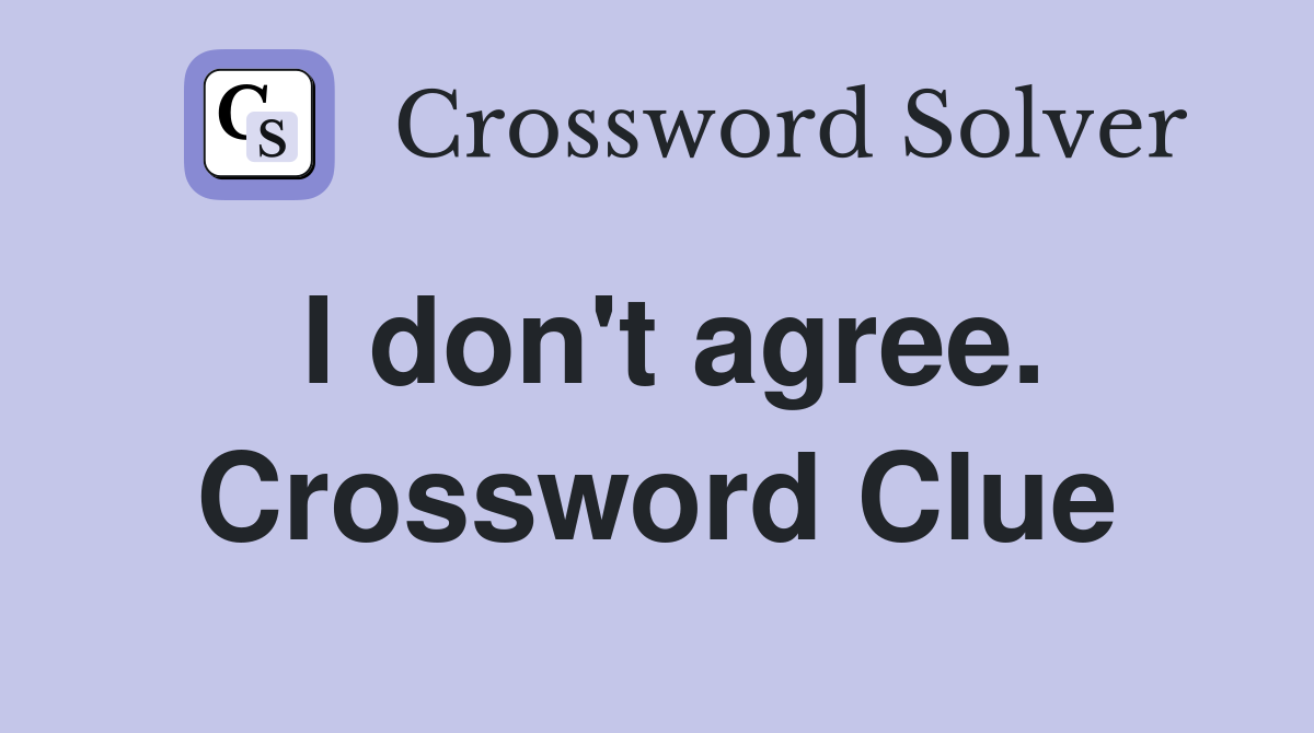 I don't agree. Crossword Clue