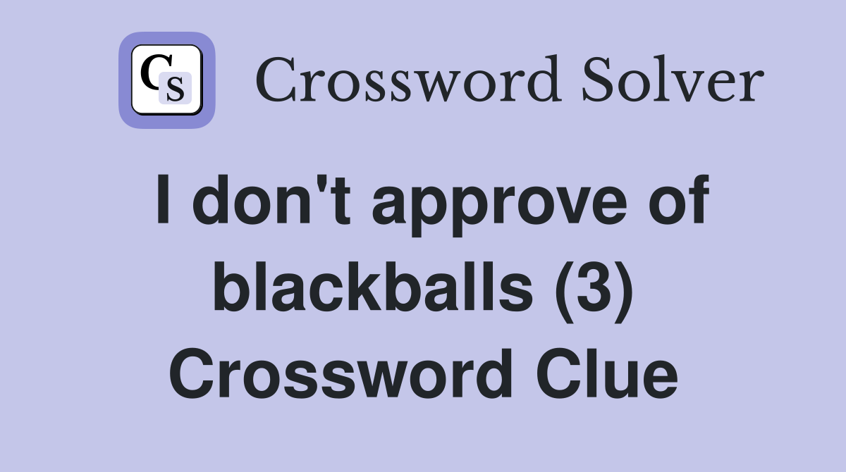 I don't approve of blackballs (3) Crossword Clue