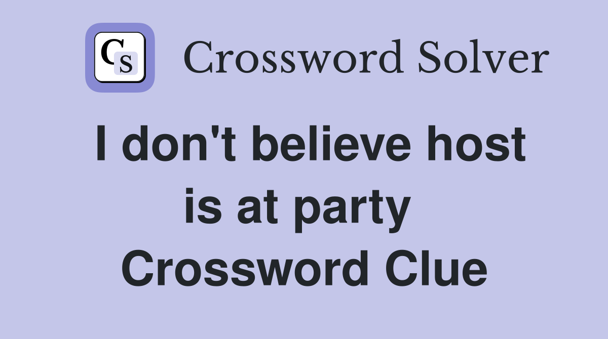 I don't believe host is at party  Crossword Clue