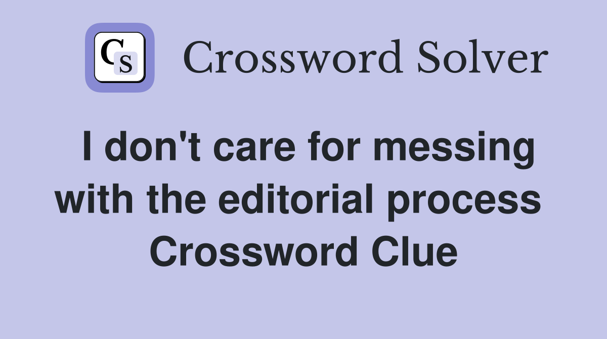 I don't care for messing with the editorial process  Crossword Clue