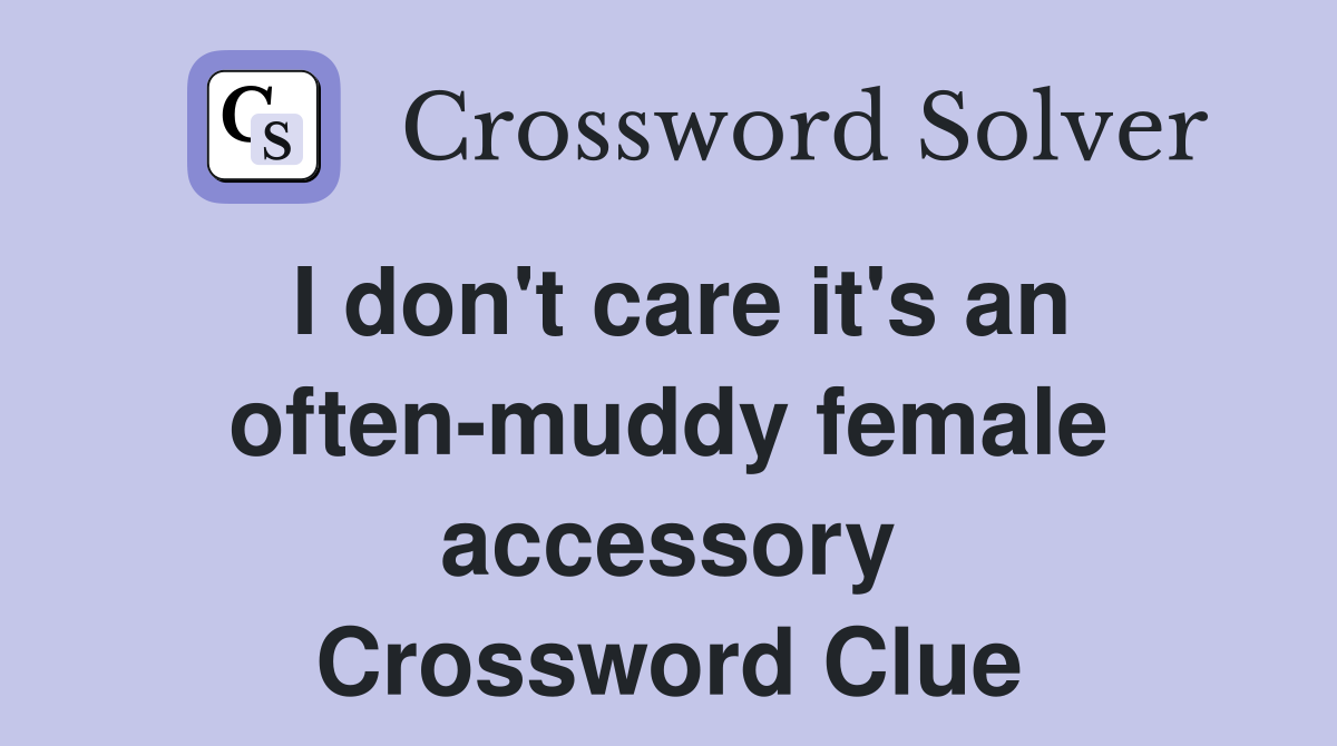 I don't care it's an often-muddy female accessory Crossword Clue