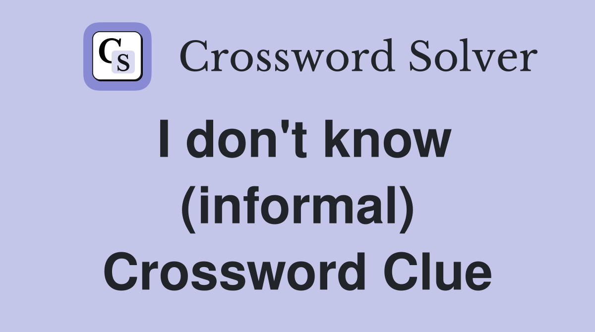 I don't know (informal) Crossword Clue