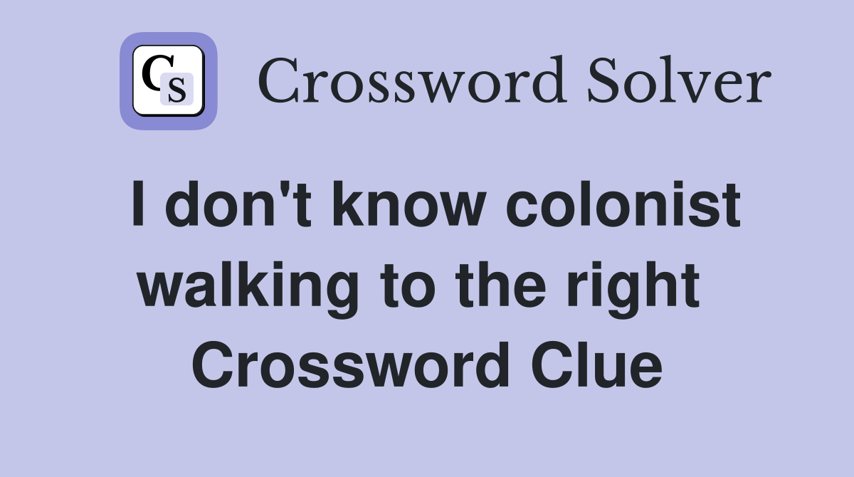 I don't know colonist walking to the right  Crossword Clue