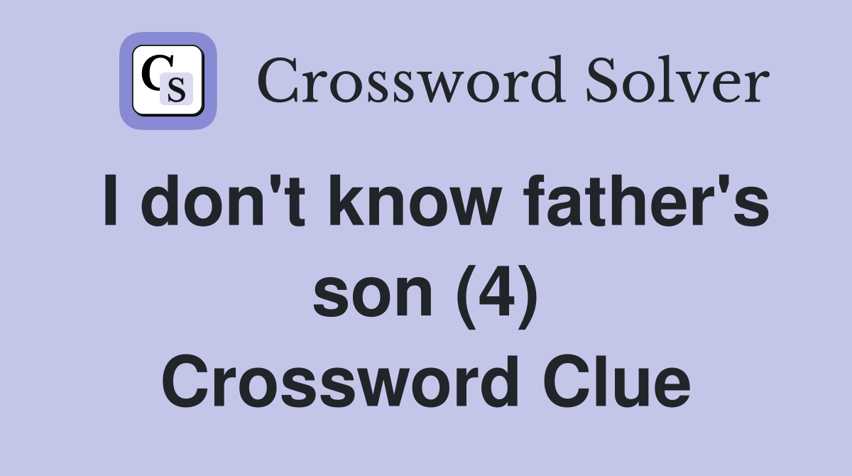 I don't know father's son (4) Crossword Clue