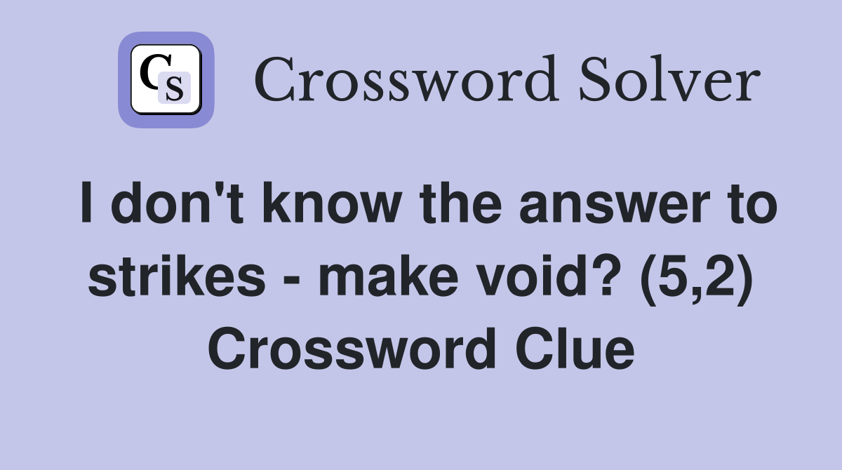 I don't know the answer to strikes - make void? (5,2) Crossword Clue