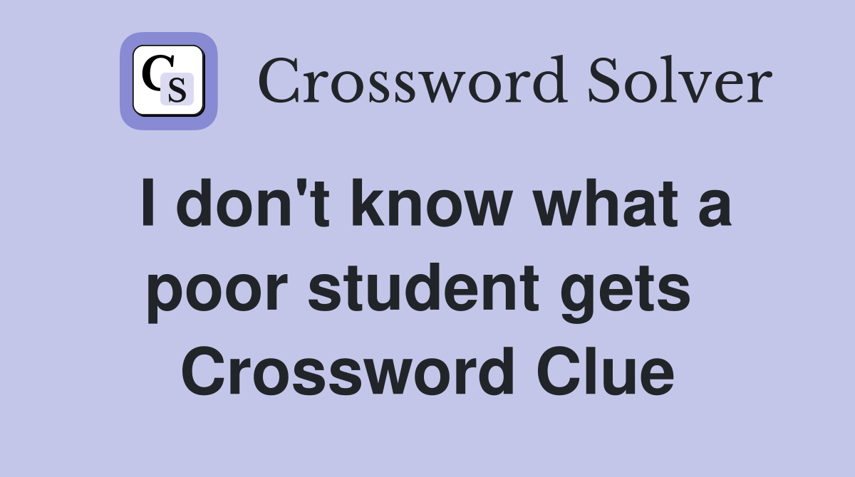 I don't know what a poor student gets  Crossword Clue