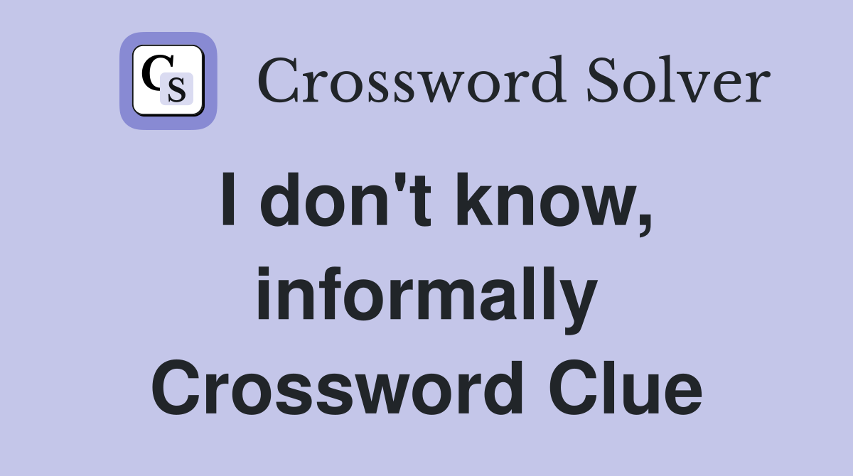 I don't know, informally Crossword Clue
