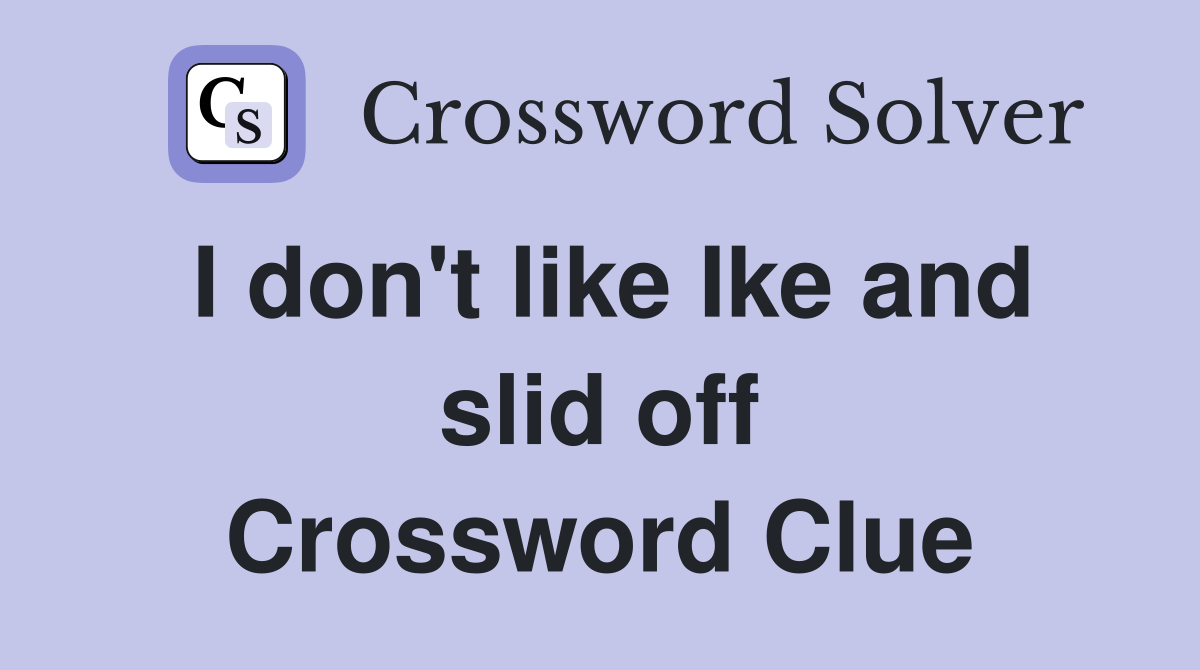 I don't like Ike and slid off Crossword Clue