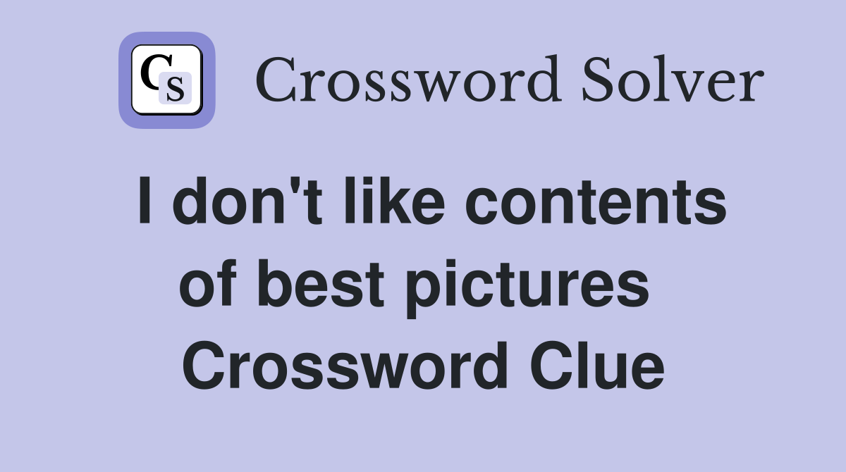 I don't like contents of best pictures  Crossword Clue