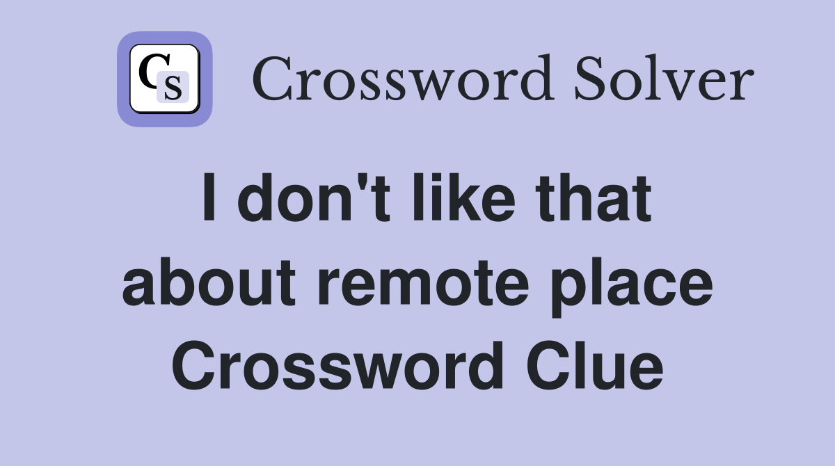 I don't like that about remote place Crossword Clue