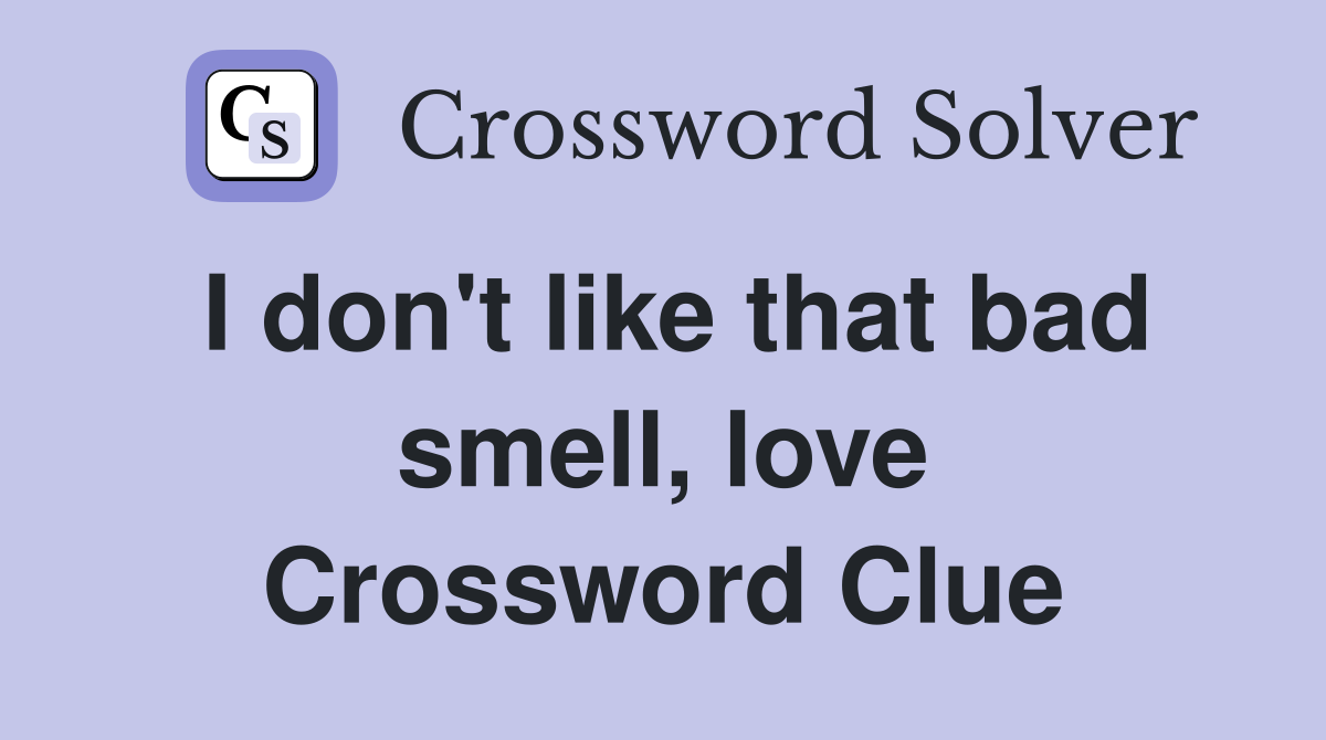 I don't like that bad smell, love Crossword Clue