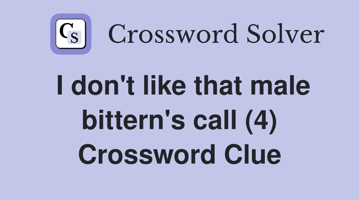I don't like that male bittern's call (4) Crossword Clue