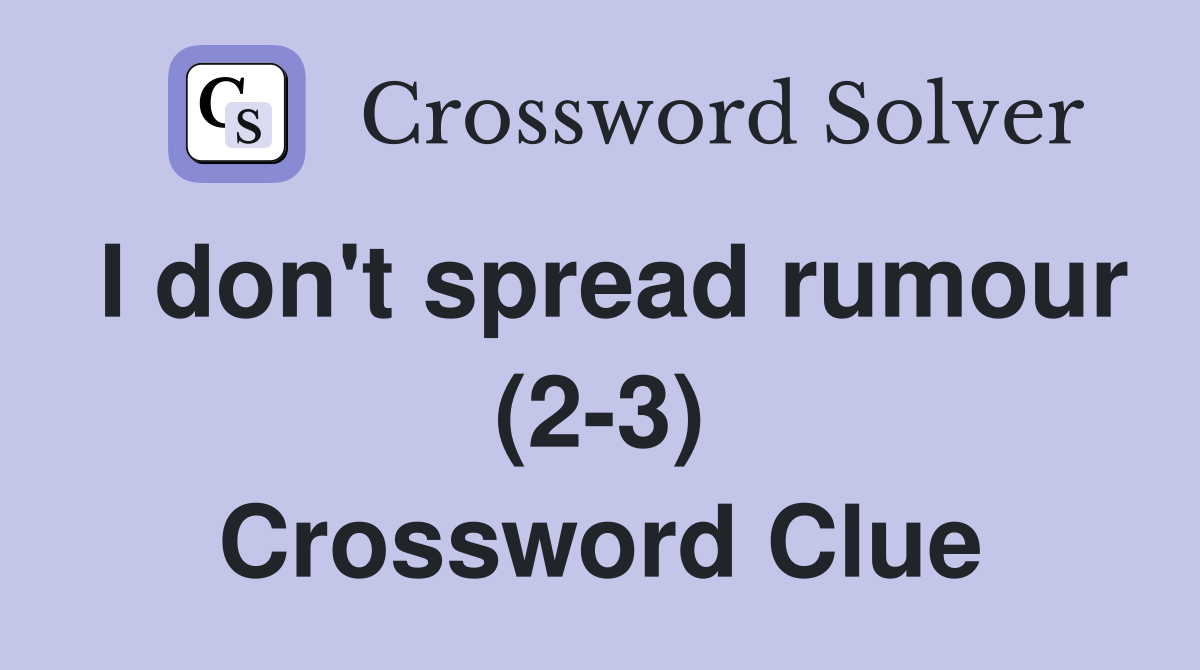 I don't spread rumour (2-3) Crossword Clue