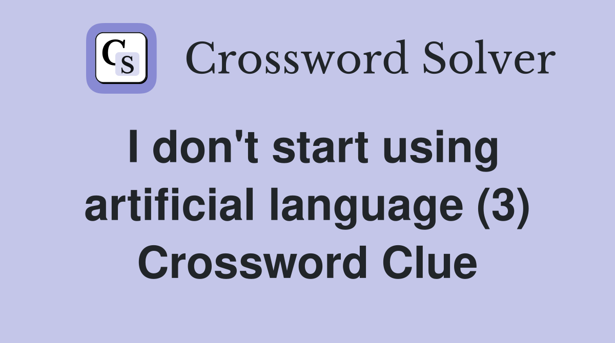 I don't start using artificial language (3) Crossword Clue