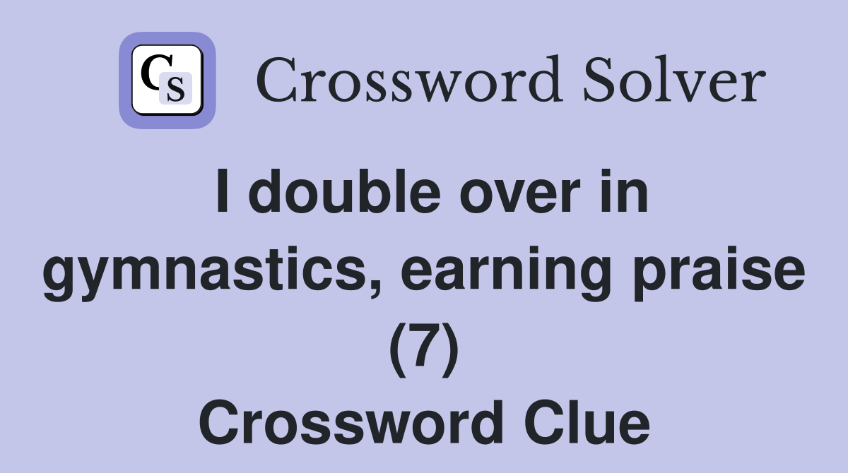 I double over in gymnastics, earning praise (7) Crossword Clue