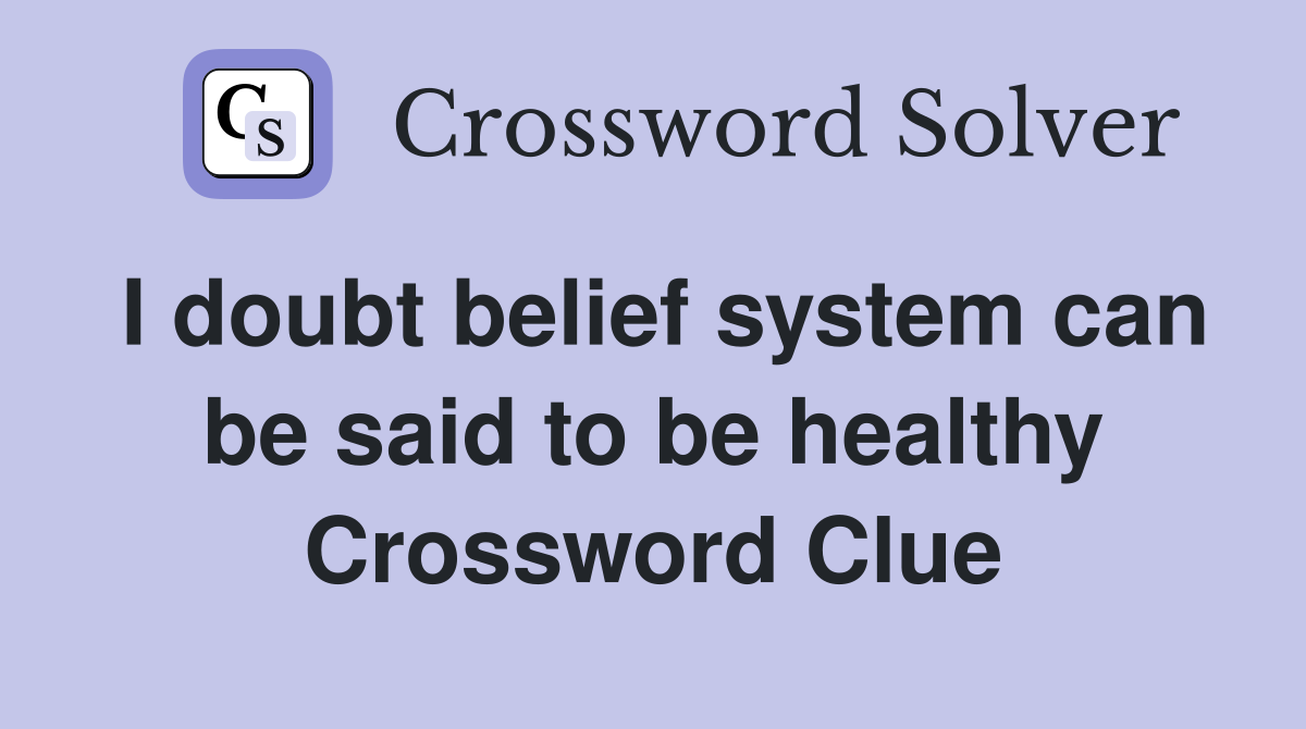 I doubt belief system can be said to be healthy Crossword Clue