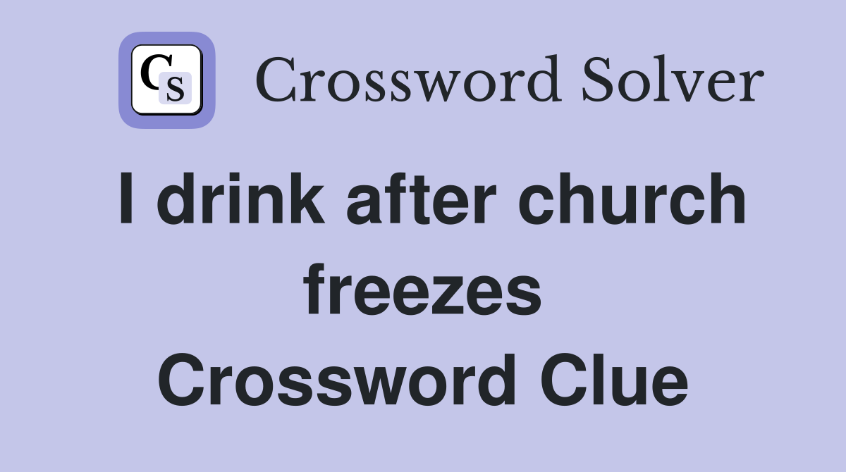 I drink after church freezes Crossword Clue