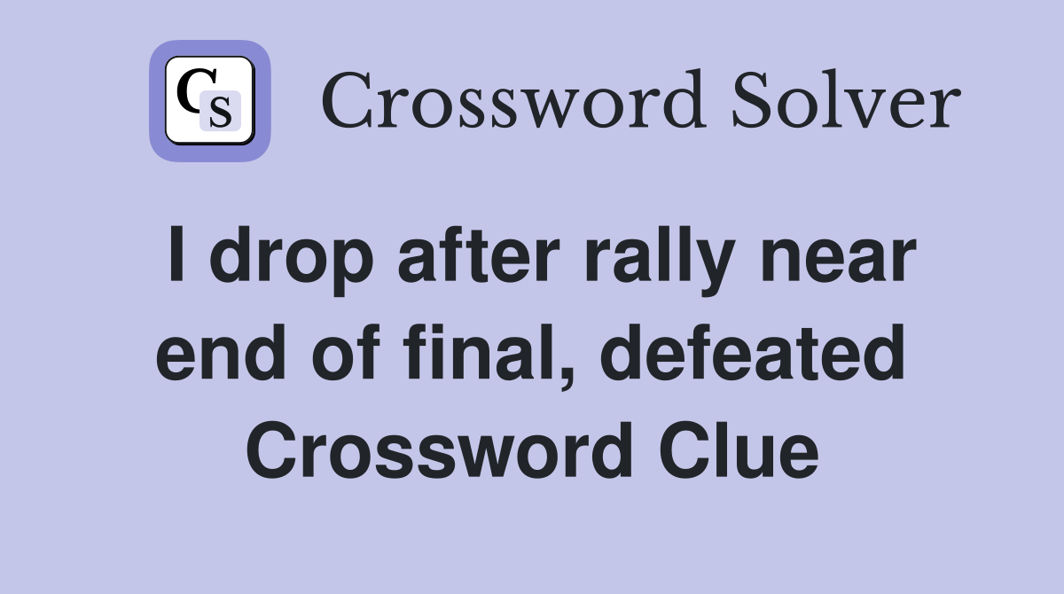 I drop after rally near end of final, defeated Crossword Clue