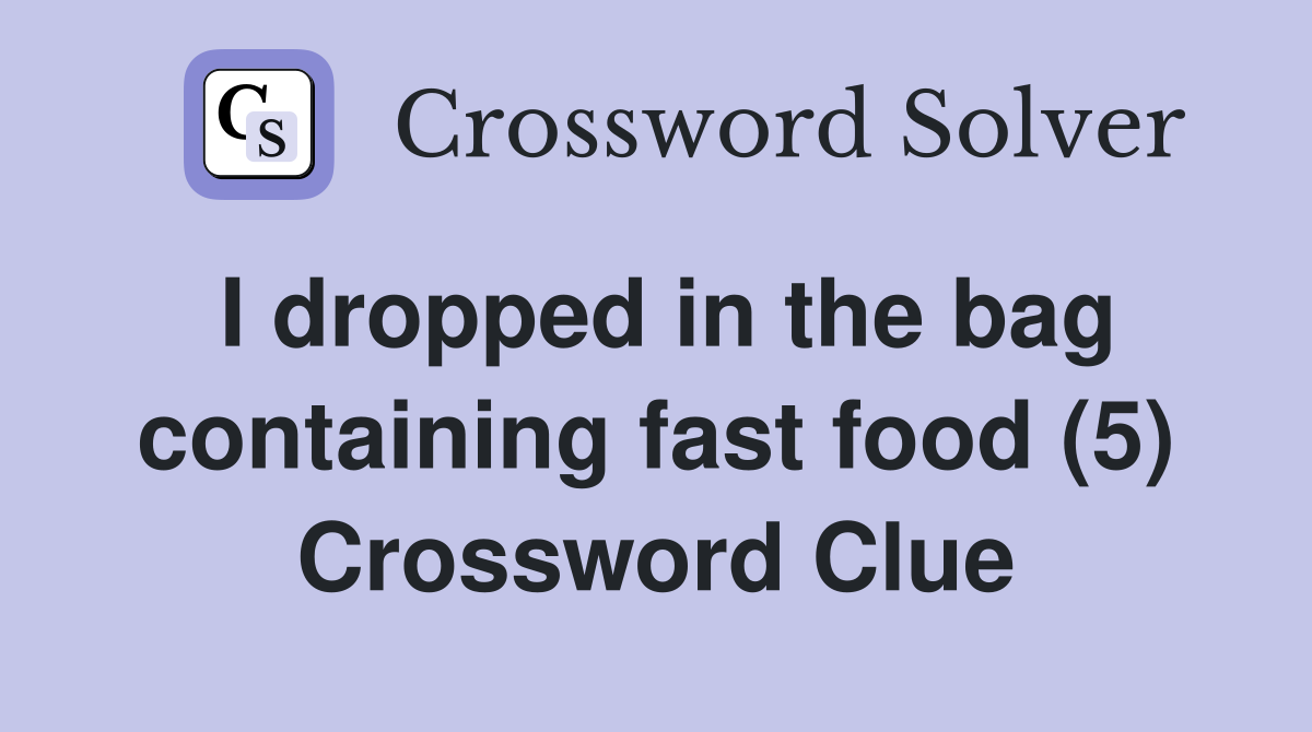 I dropped in the bag containing fast food (5) Crossword Clue