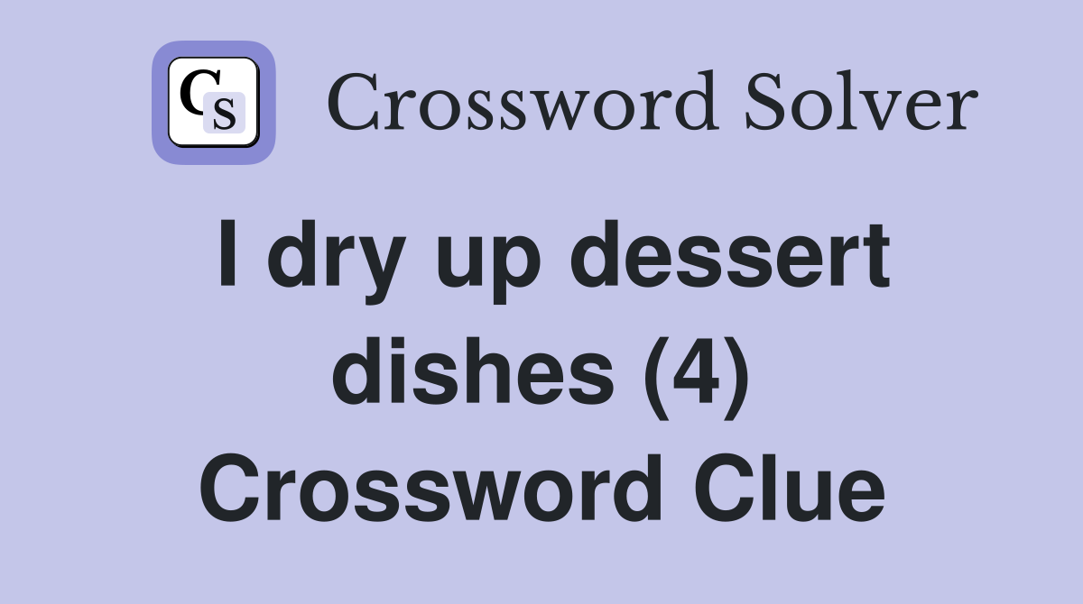 I dry up dessert dishes (4) Crossword Clue