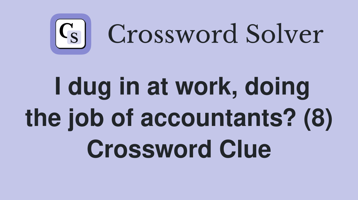 I dug in at work, doing the job of accountants? (8) Crossword Clue