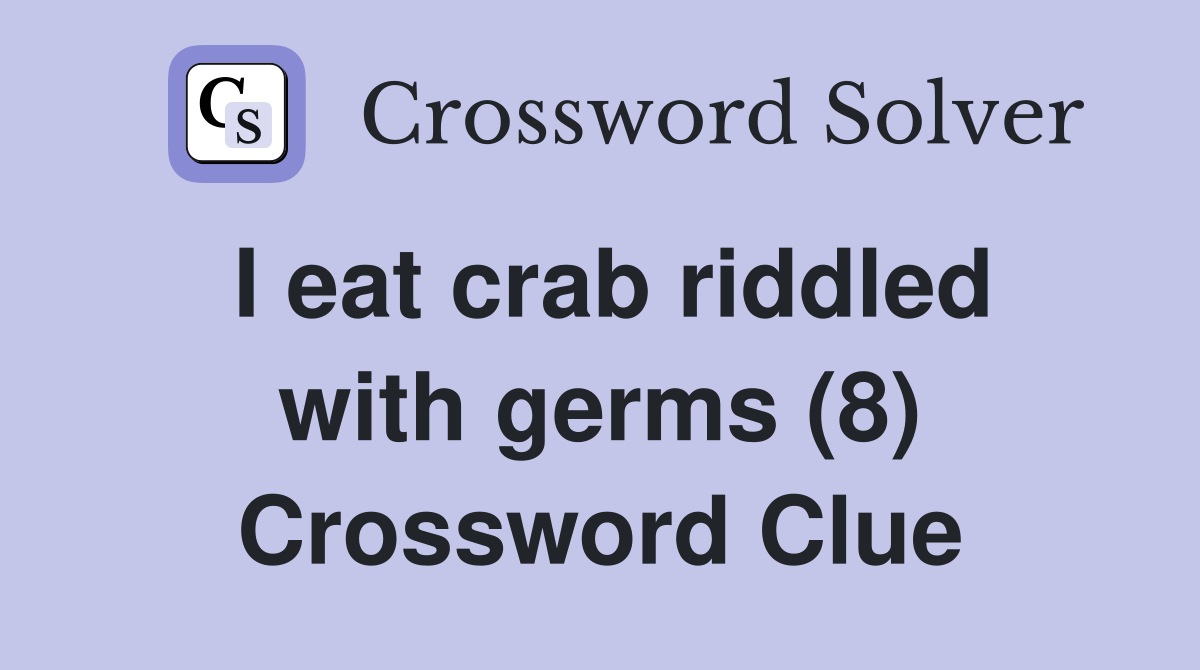 I eat crab riddled with germs (8) Crossword Clue