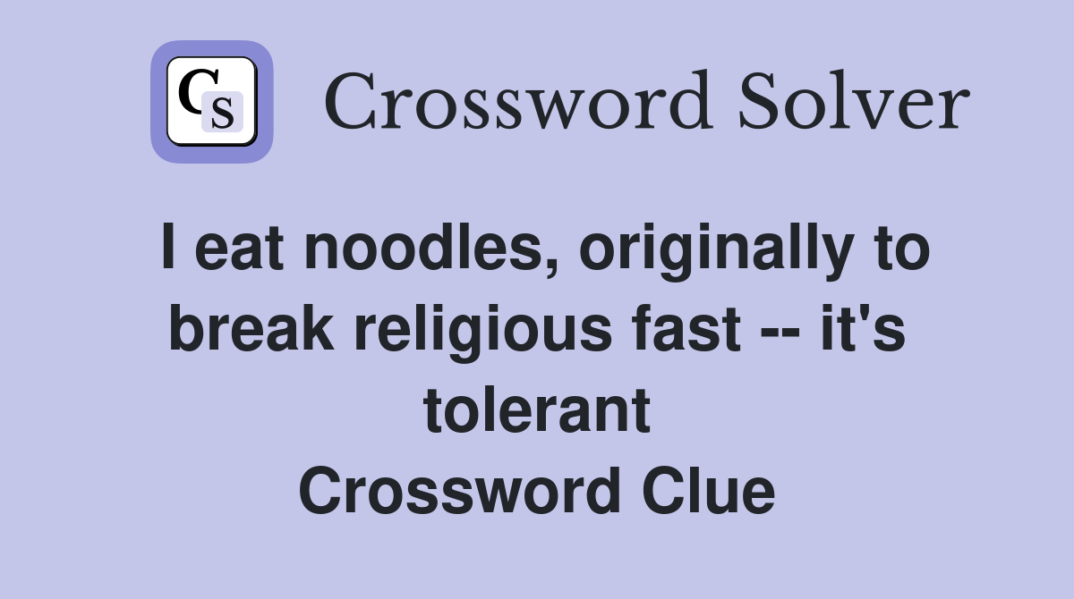 I eat noodles, originally to break religious fast -- it's tolerant Crossword Clue