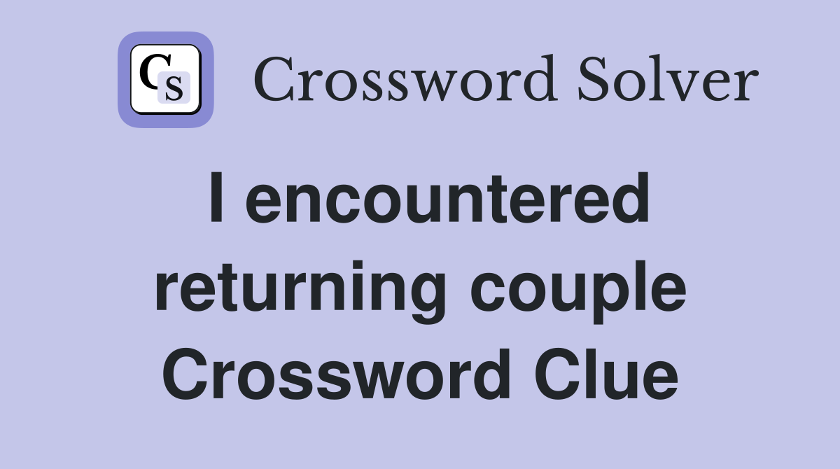 I encountered returning couple Crossword Clue