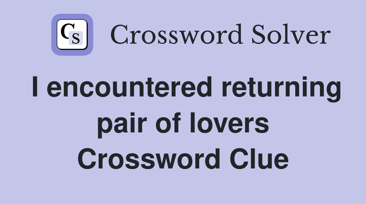 I encountered returning pair of lovers Crossword Clue