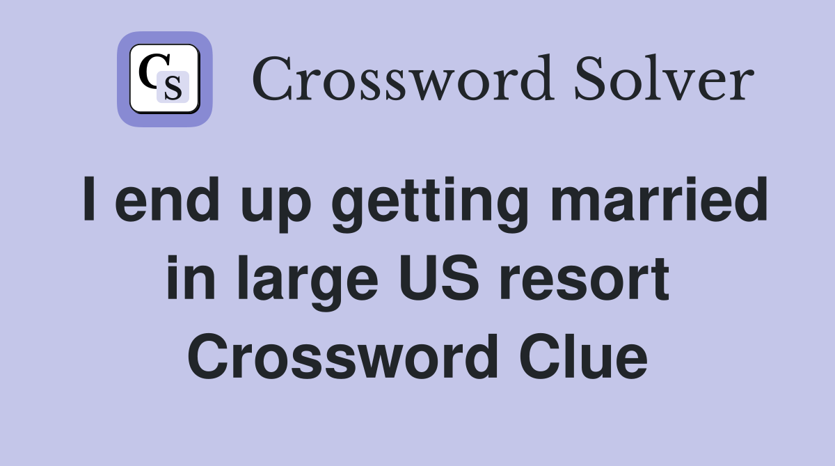 I end up getting married in large US resort Crossword Clue