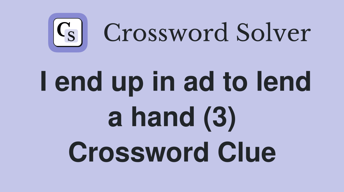 I end up in ad to lend a hand (3) Crossword Clue