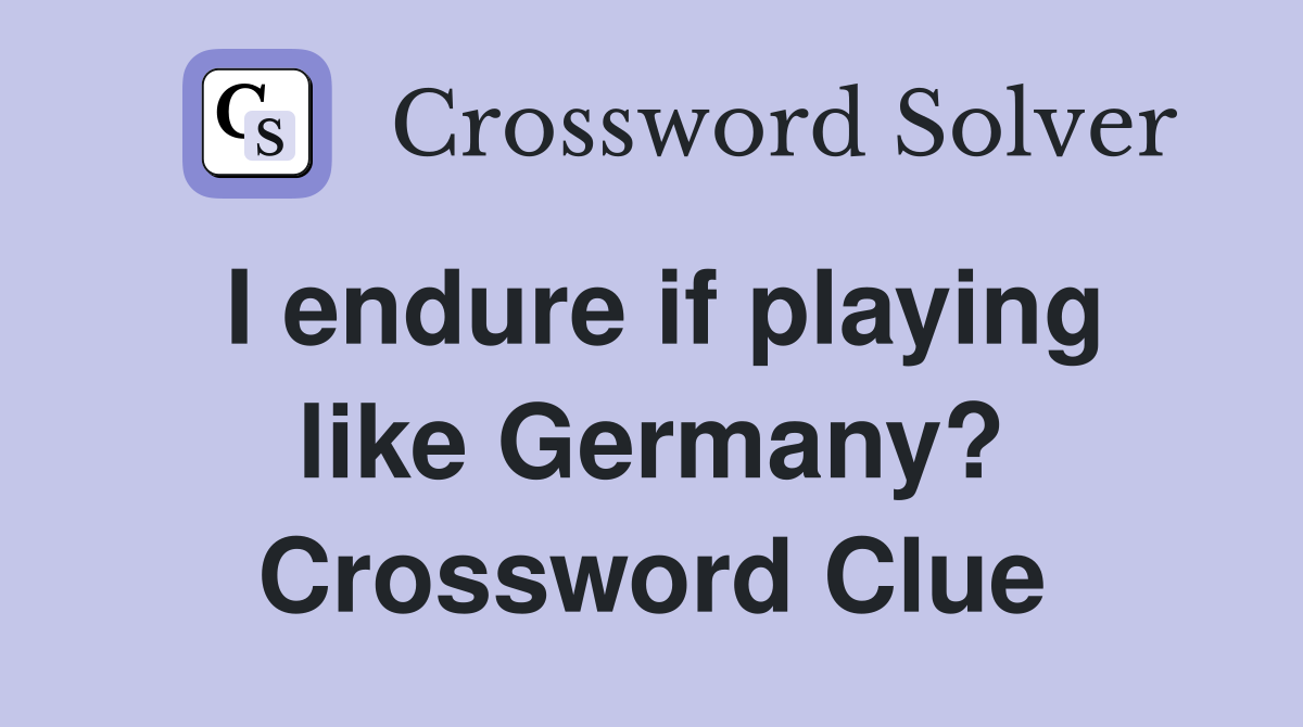 I endure if playing like Germany? Crossword Clue