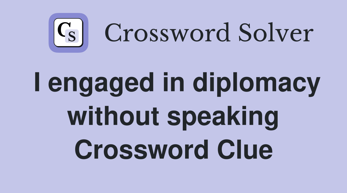 I engaged in diplomacy without speaking Crossword Clue