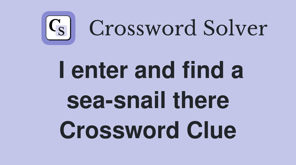 I enter and find a sea-snail there Crossword Clue