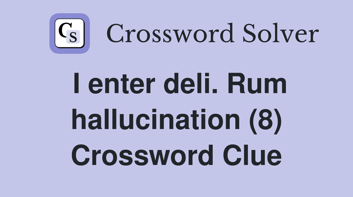 I enter deli. Rum hallucination (8) Crossword Clue