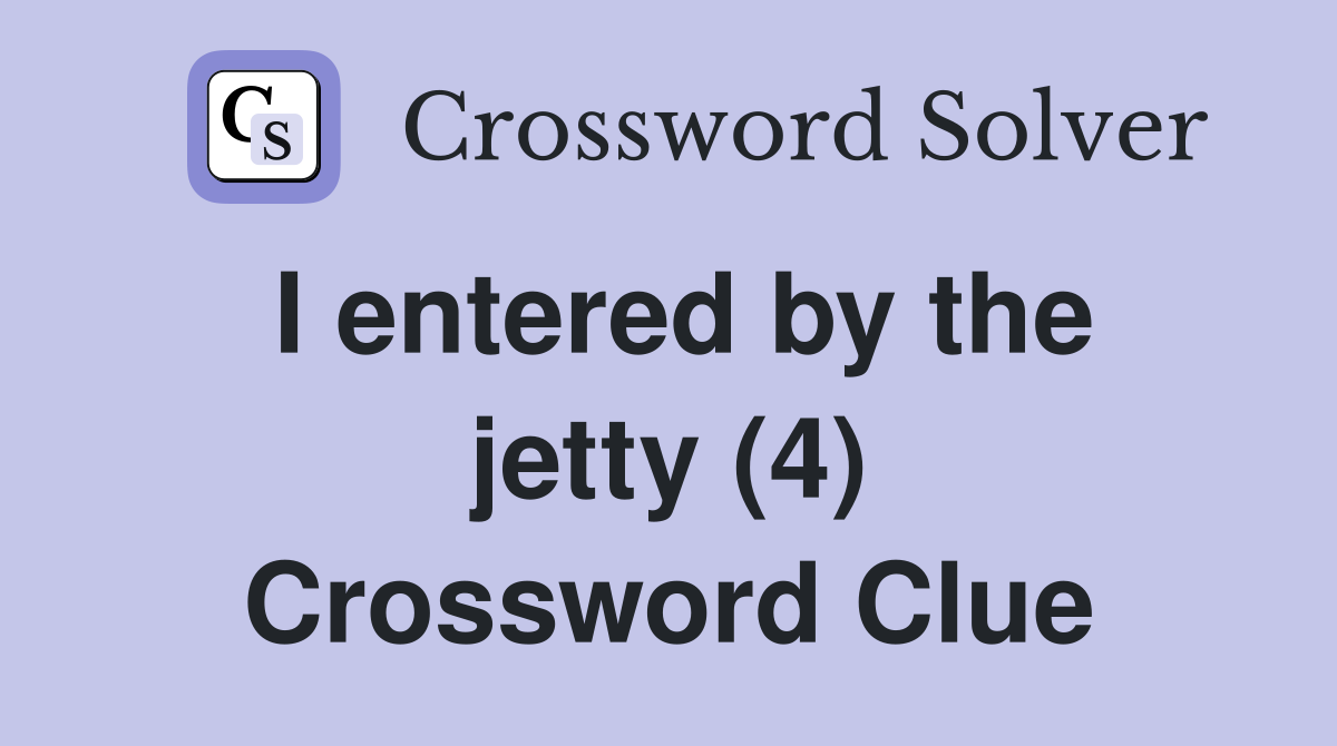 I entered by the jetty (4) Crossword Clue