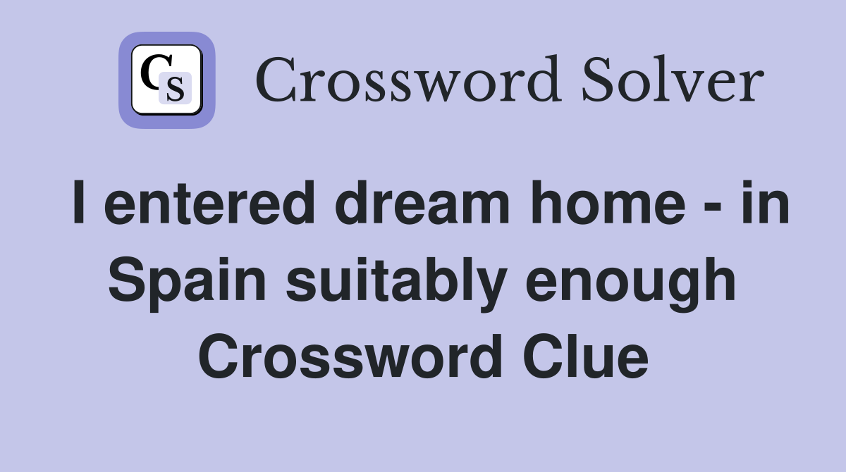 I entered dream home - in Spain suitably enough Crossword Clue