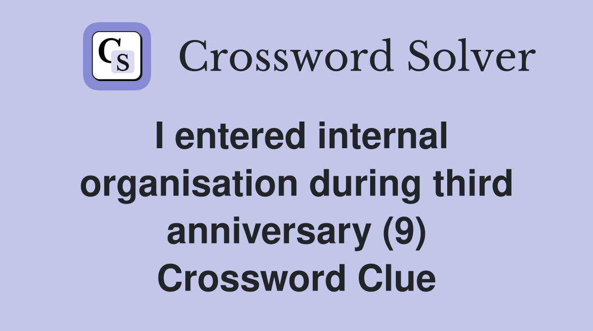 I entered internal organisation during third anniversary (9) Crossword Clue
