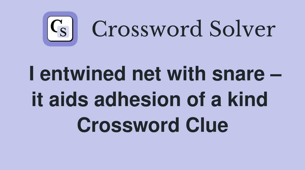 I entwined net with snare – it aids adhesion of a kind  Crossword Clue