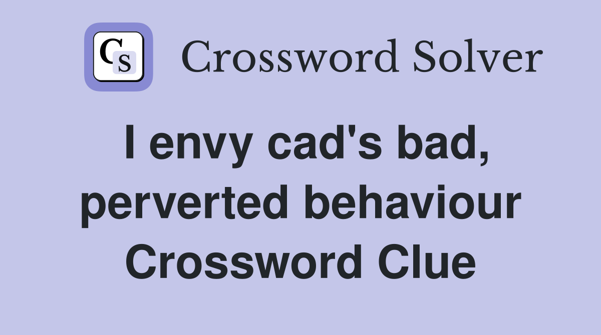 I envy cad's bad, perverted behaviour Crossword Clue