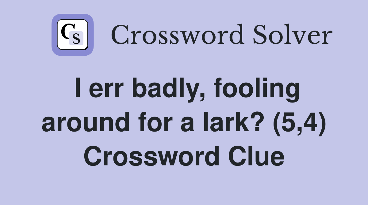 I err badly, fooling around for a lark? (5,4) Crossword Clue